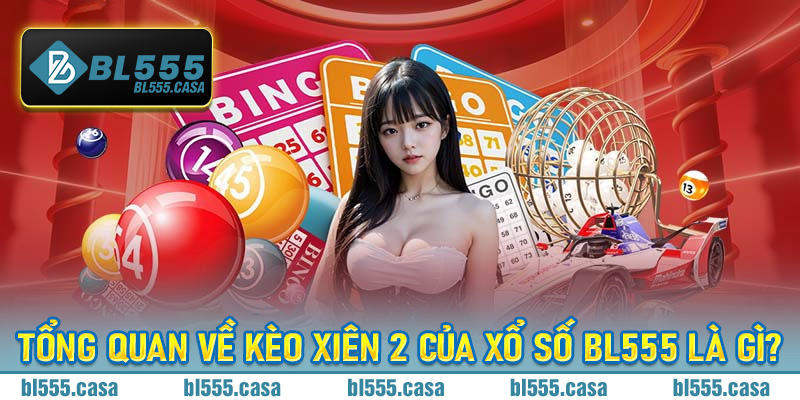 Tổng quan về kèo xiên 2 của xổ số Bl555 là gì?