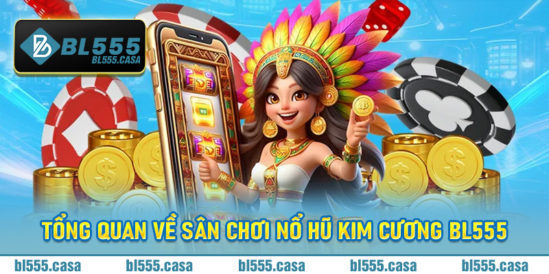 Tổng quan về sân chơi Nổ Hũ Kim Cương BL555