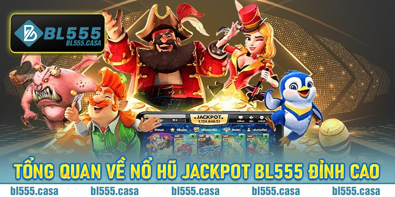 Tổng quan về Nổ Hũ Jackpot BL555 đỉnh cao