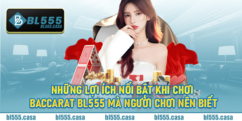 Những lợi ích nổi bật khi chơi Baccarat BL555 mà người chơi nên biết