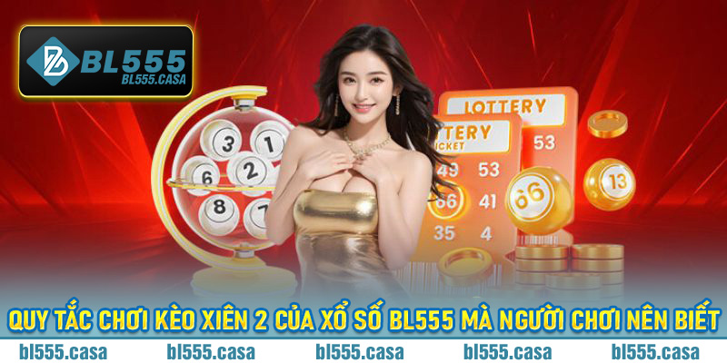 Quy tắc chơi kèo xiên 2 của xổ số Bl555 mà người chơi nên biết