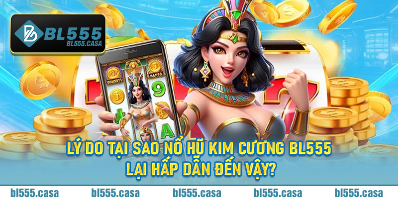 Lý do tại sao Nổ Hũ Kim Cương BL555 lại hấp dẫn đến vậy?