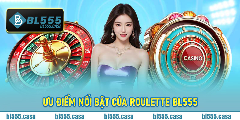 Ưu điểm nổi bật của Roulette BL555