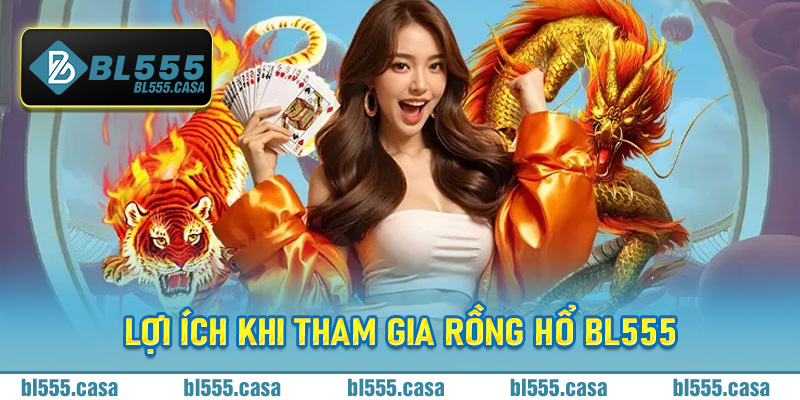 Lợi ích khi tham gia Rồng hổ Bl555