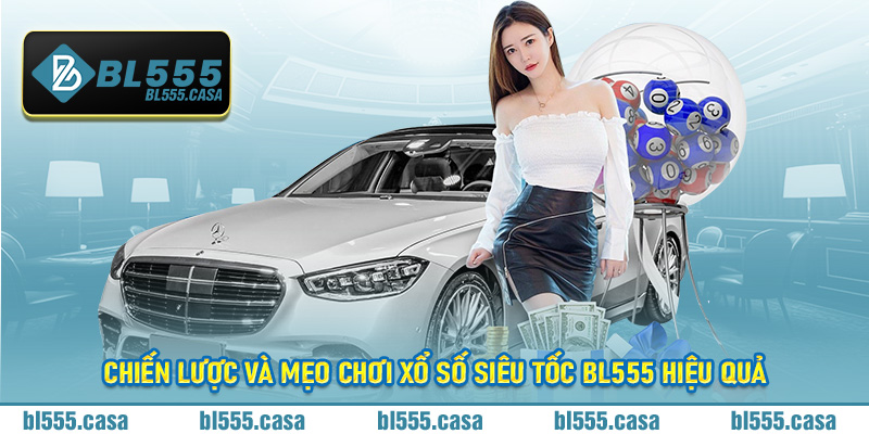 Chiến lược và mẹo chơi xổ số siêu tốc BL555 hiệu quả