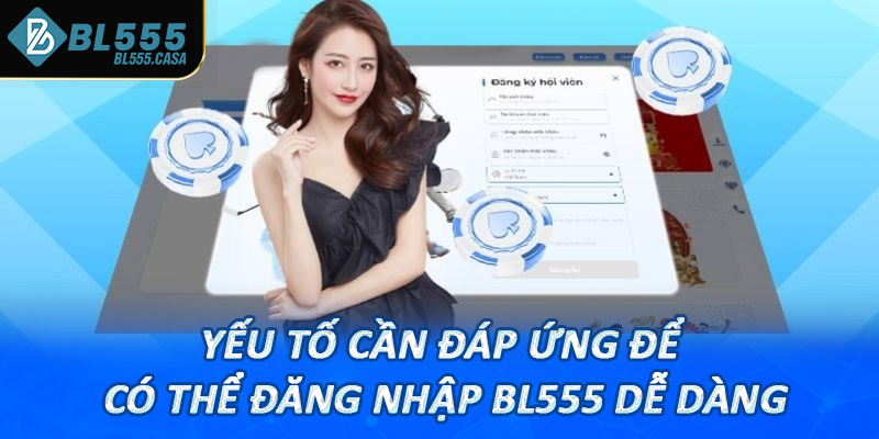 Yếu tố cần đáp ứng để có thể đăng nhập bl555 dễ dàng