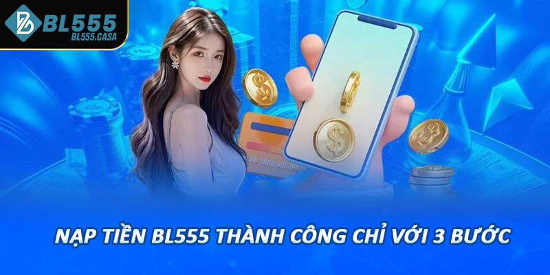 Nạp tiền bl555 thành công chỉ với 3 bước vô cùng đơn giản