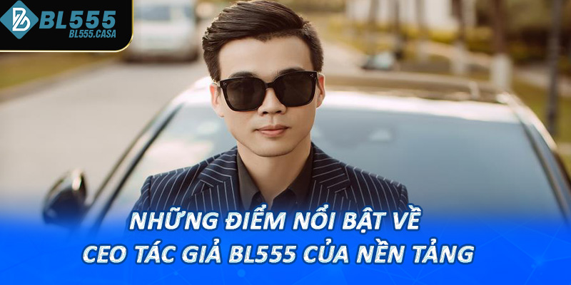 Những điểm nổi bật về CEO tác giả bl555 của nền tảng