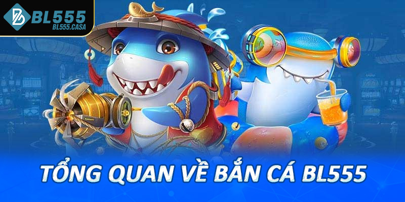 Tổng quan về bắn cá bl555