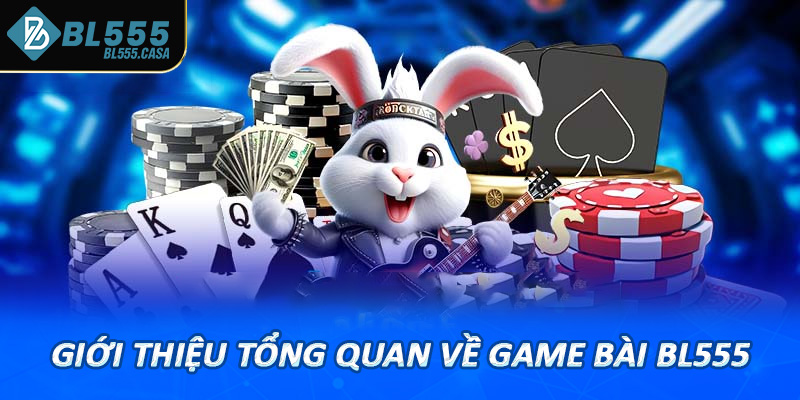 Giới thiệu tổng quan về game bài bl555
