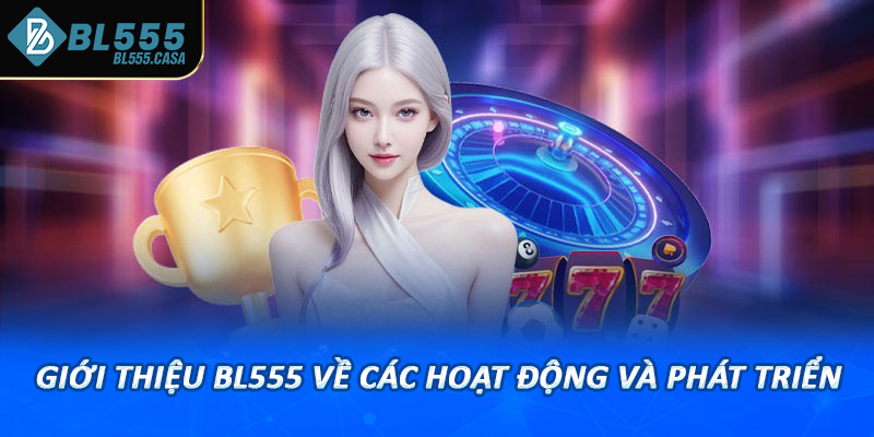 Giới thiệu Bl555 về các hoạt động và phát triển