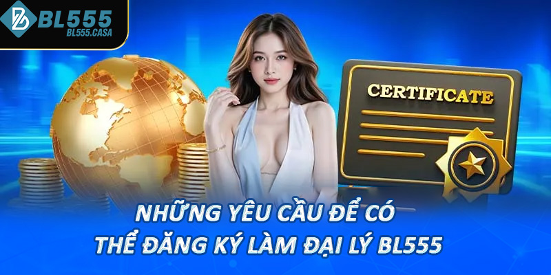 Những yêu cầu để có thể đăng ký làm đại lý bl555