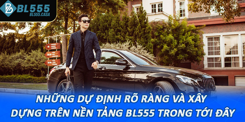 Những dự định rõ ràng và xây dựng trên nền tảng bl555 trong tới đây