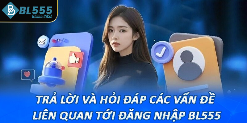 Trả lời và hỏi đáp các vấn đề liên quan tới đăng nhập bl555