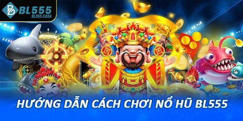 Hướng dẫn cách chơi nổ hũ bl555