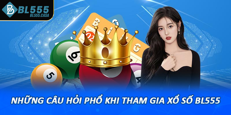 Những câu hỏi phổ khi tham gia xổ số bl555
