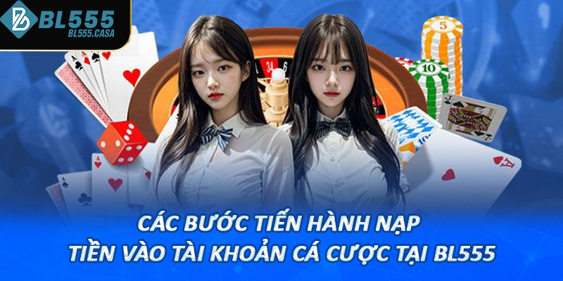 Các bước tiến hành nạp tiền vào tài khoản cá cược tại Bl555