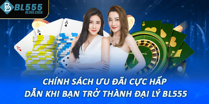 Chính sách ưu đãi cực hấp dẫn khi bạn trở thành đại lý bl555