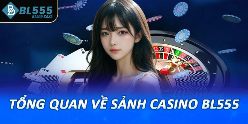 Tổng quan chi tiết về sảnh casino bl555