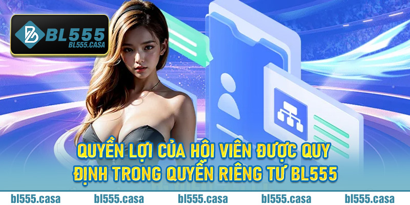 Quyền lợi của hội viên được quy định trong quyền riêng tư Bl555